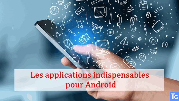 Top 10 Applications Pour Android Indispensables à Tous.